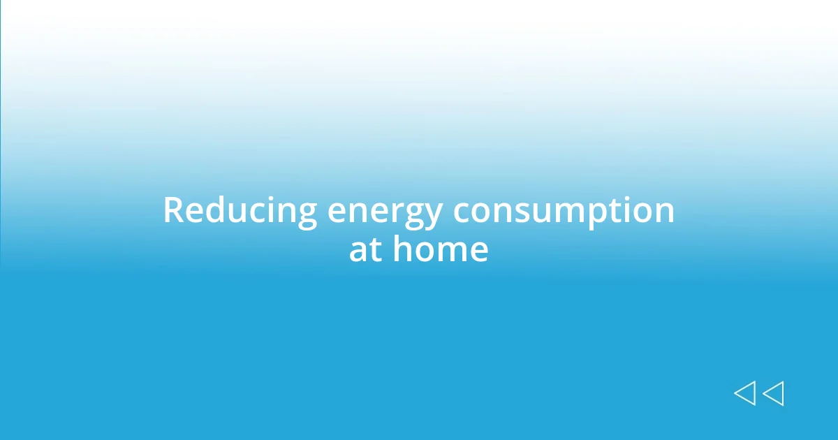 Reducing energy consumption at home