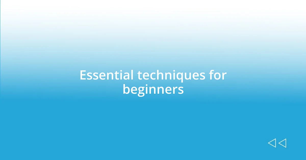 Essential techniques for beginners