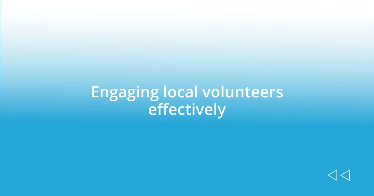 Engaging local volunteers effectively