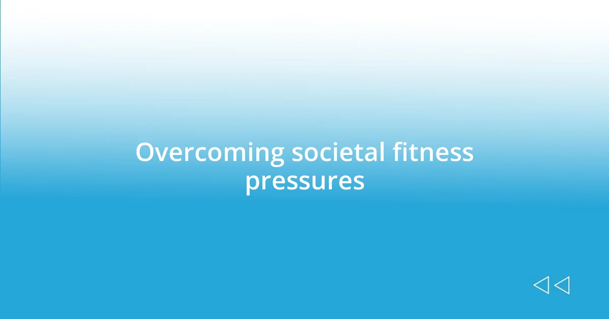 Overcoming societal fitness pressures