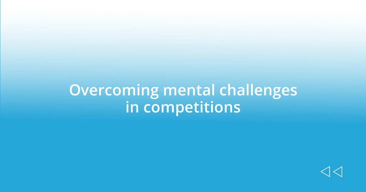 Overcoming mental challenges in competitions