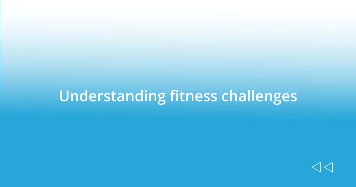 Understanding fitness challenges