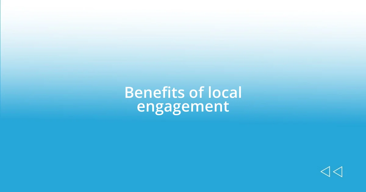 Benefits of local engagement