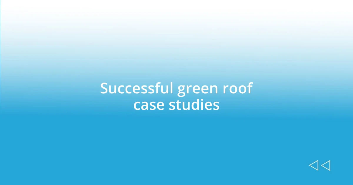 Successful green roof case studies