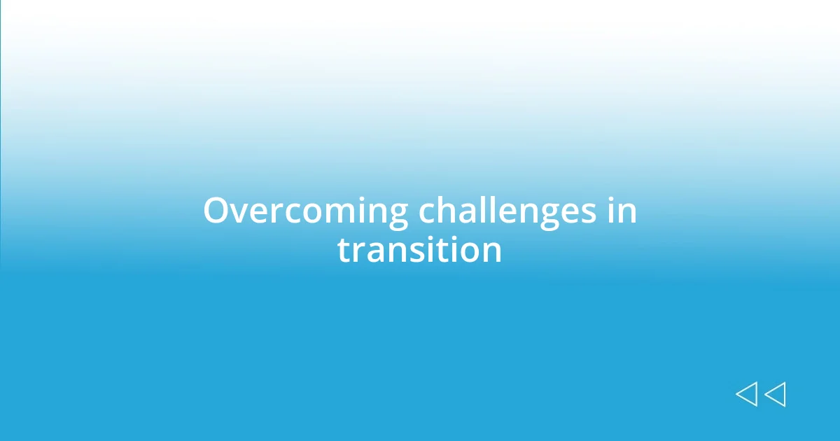 Overcoming challenges in transition