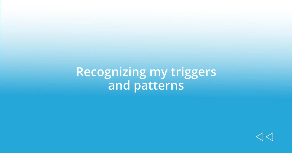 Recognizing my triggers and patterns