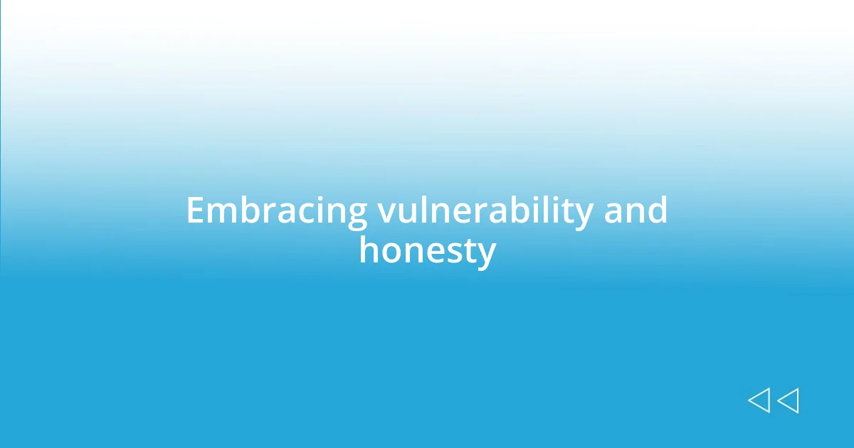 Embracing vulnerability and honesty