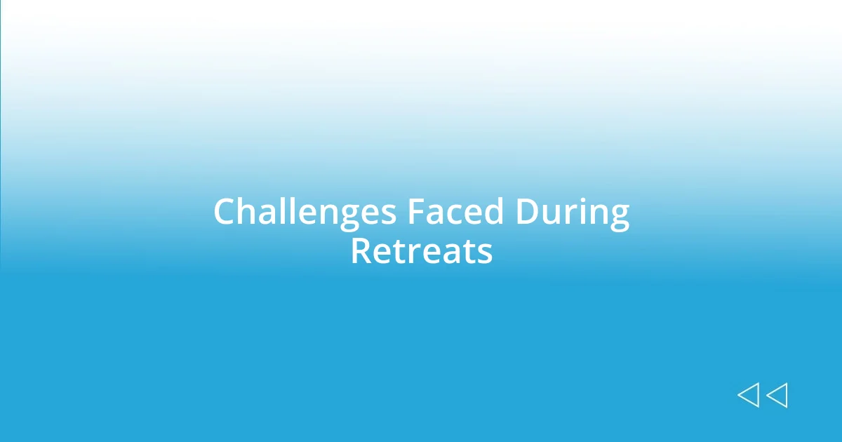 Challenges Faced During Retreats