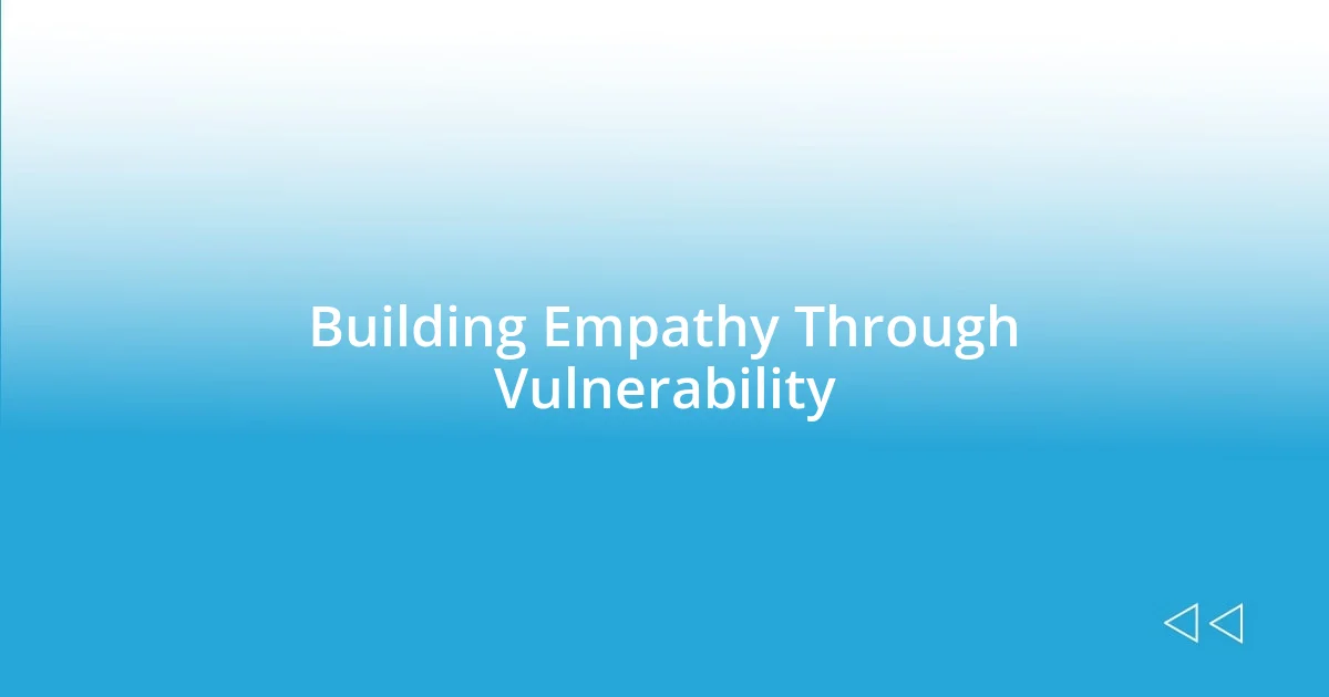 Building Empathy Through Vulnerability