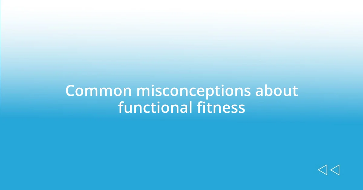 Common misconceptions about functional fitness