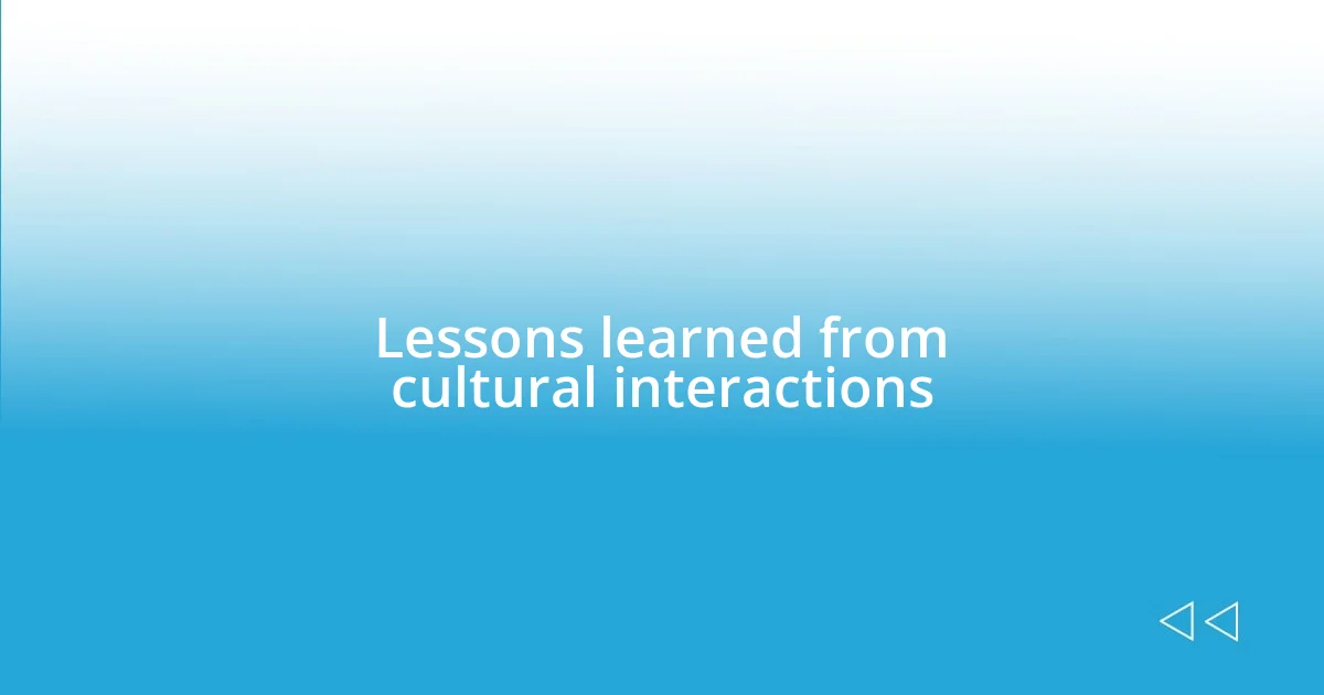 Lessons learned from cultural interactions