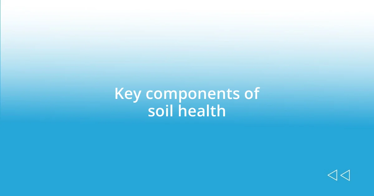 Key components of soil health