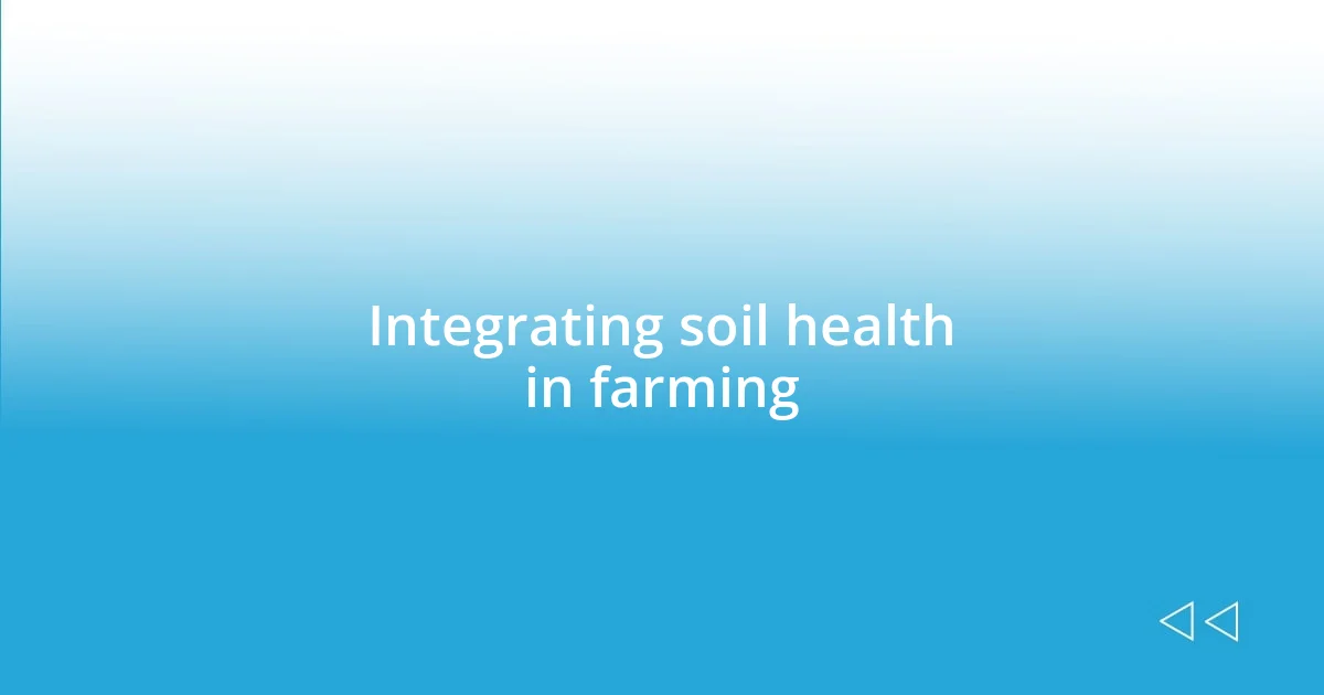 Integrating soil health in farming