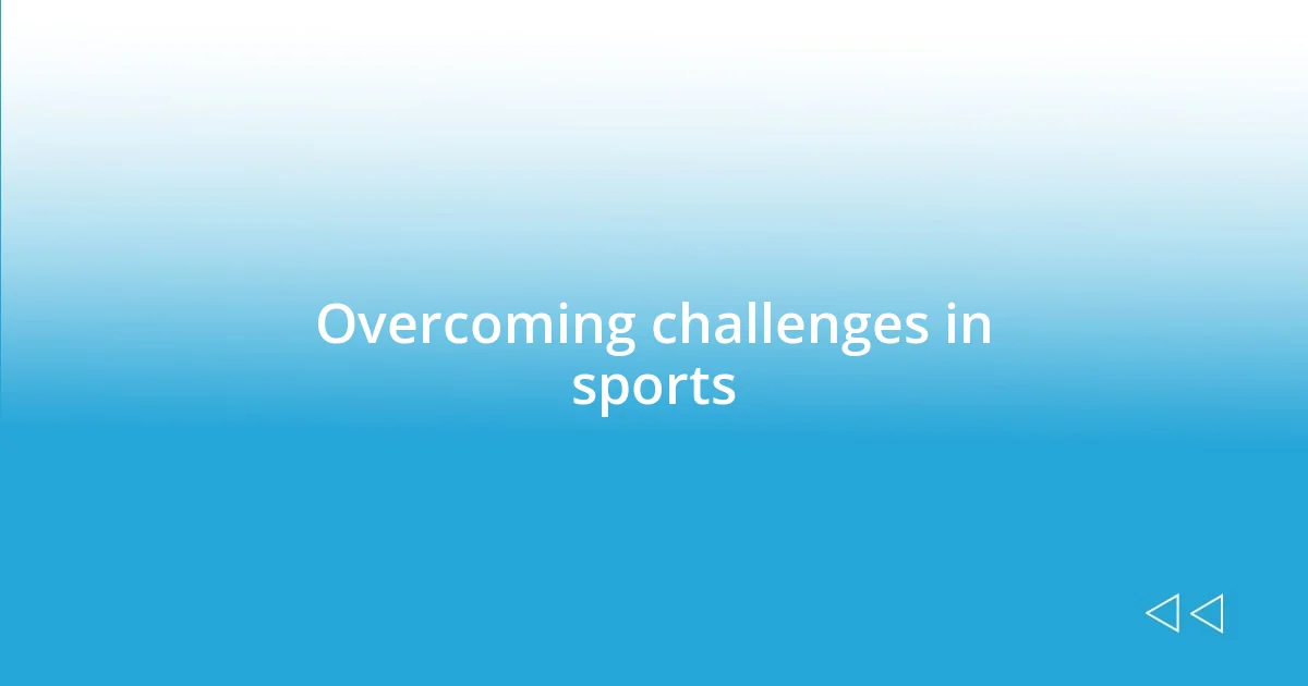 Overcoming challenges in sports