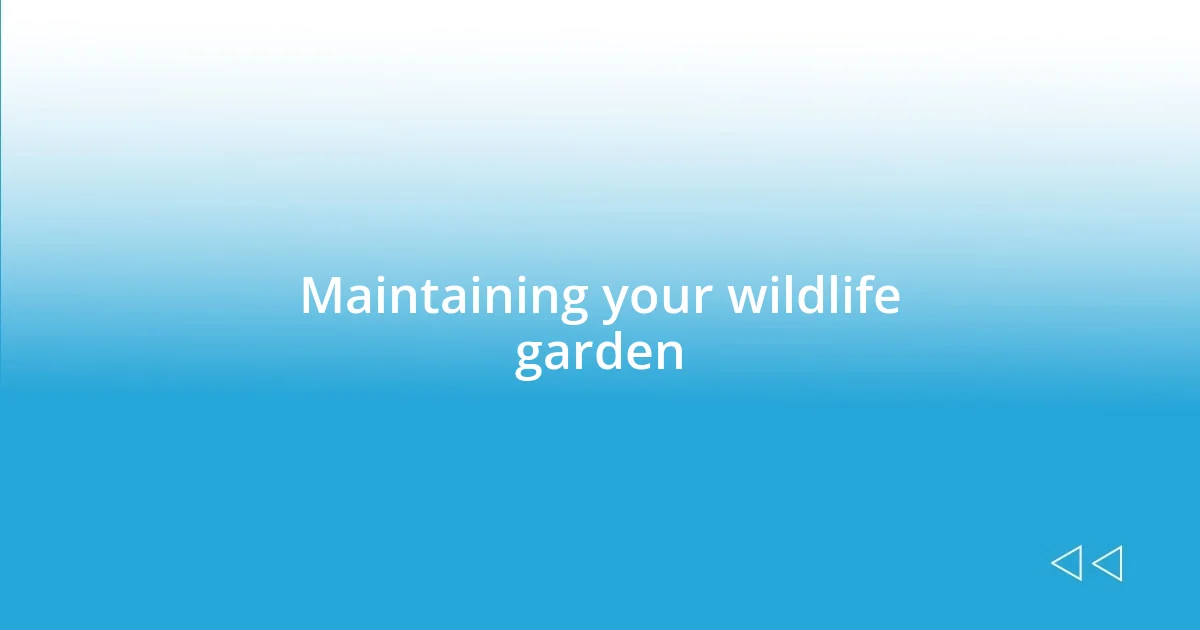 Maintaining your wildlife garden