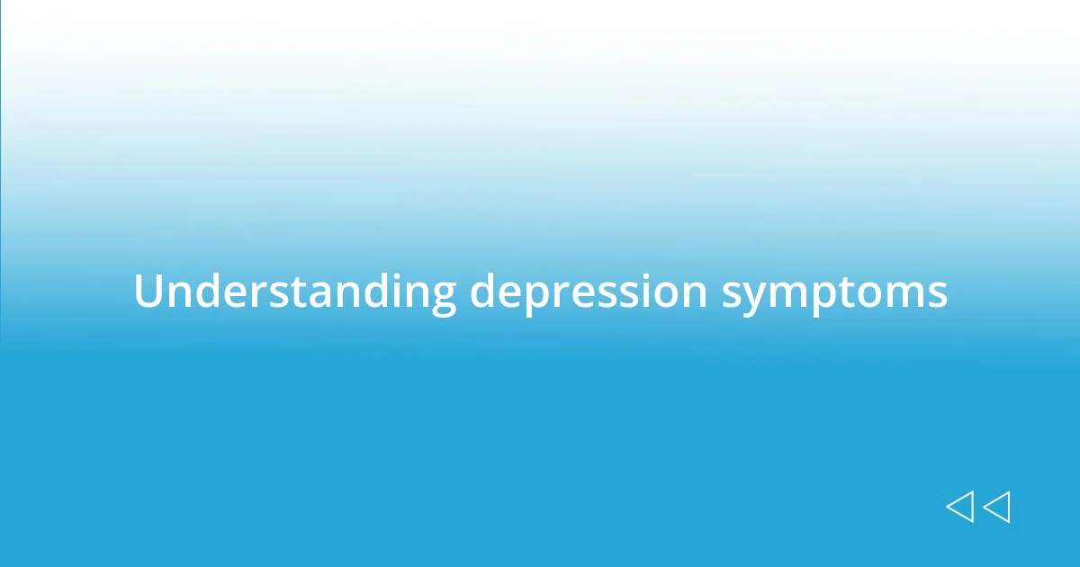 Understanding depression symptoms