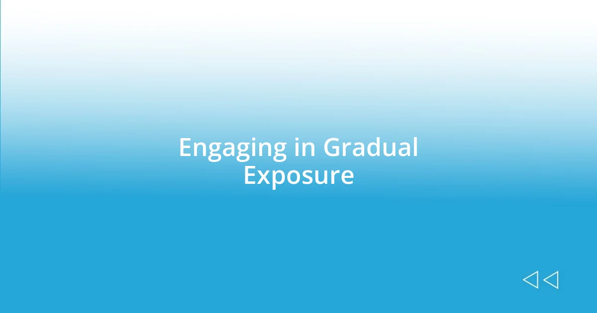 Engaging in Gradual Exposure