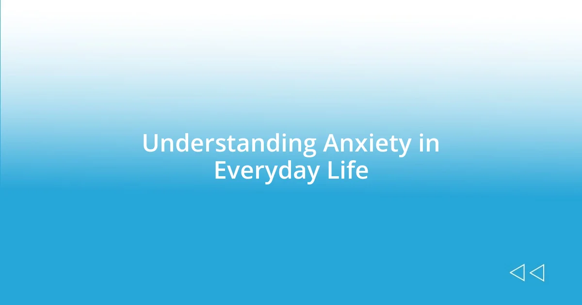 Understanding Anxiety in Everyday Life