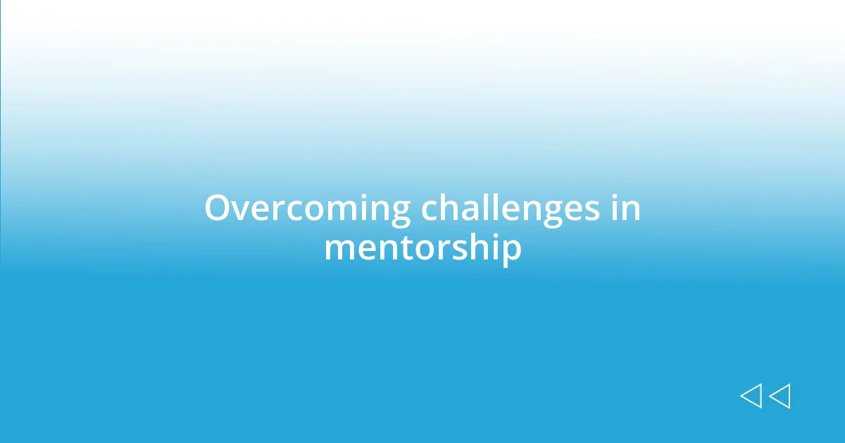 Overcoming challenges in mentorship