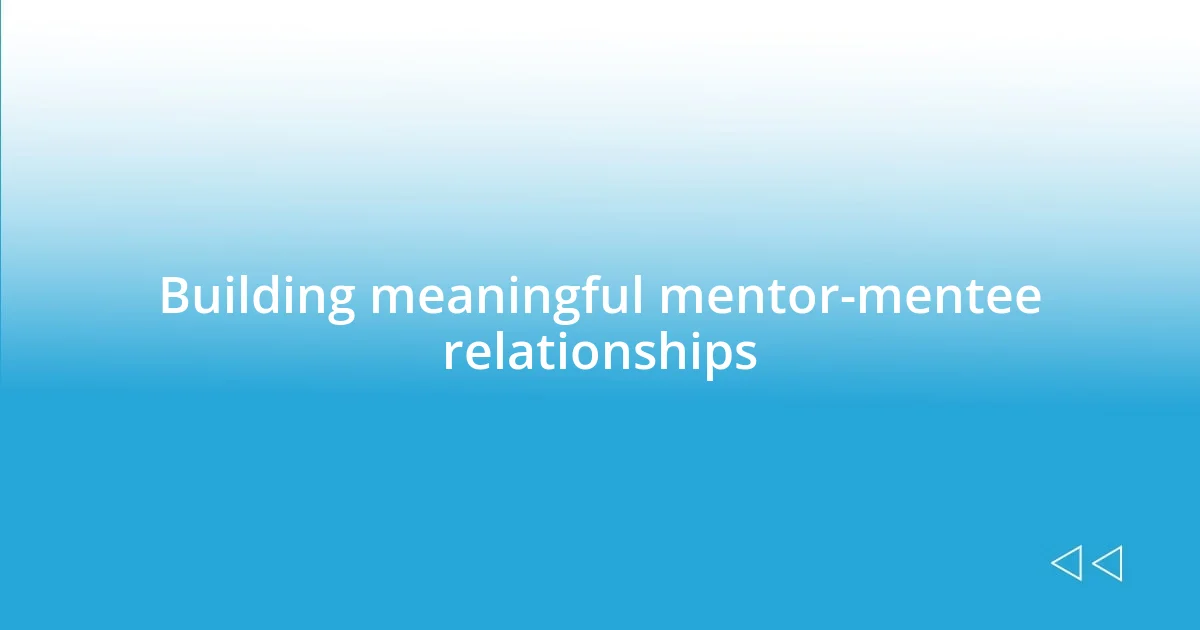 Building meaningful mentor-mentee relationships