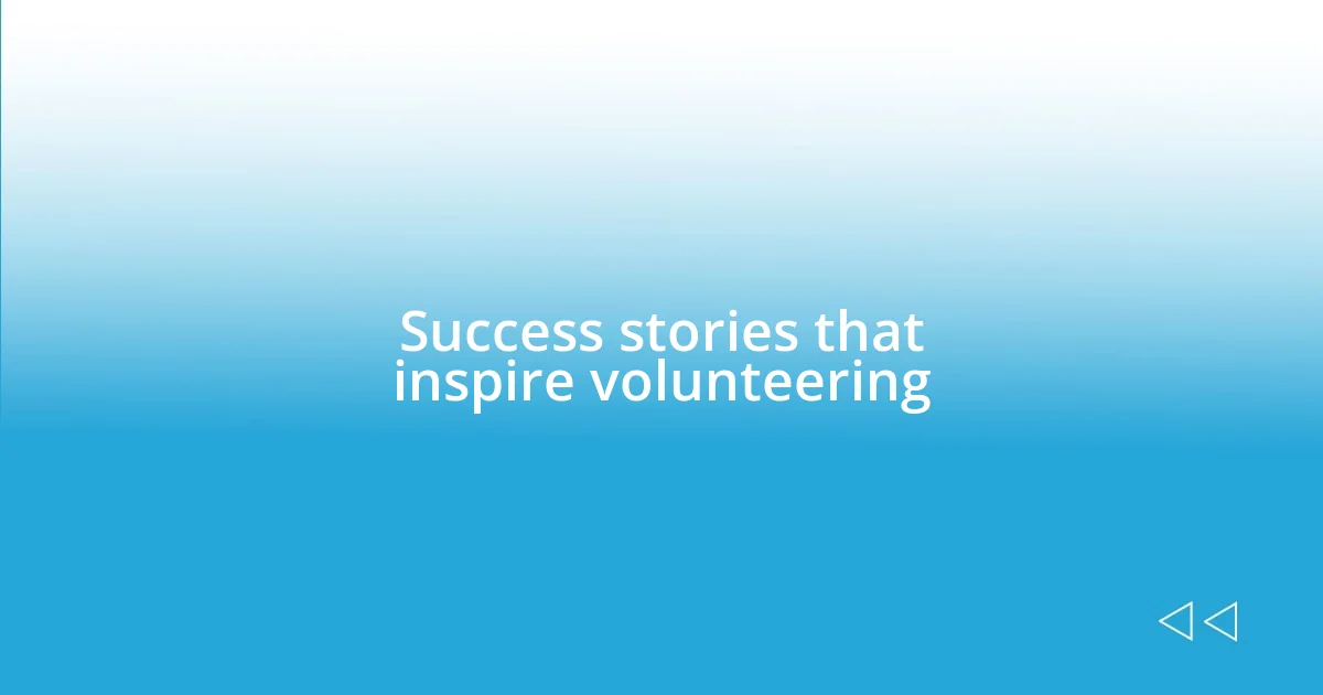 Success stories that inspire volunteering