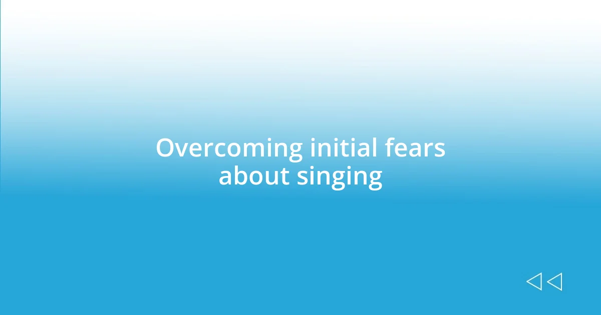 Overcoming initial fears about singing