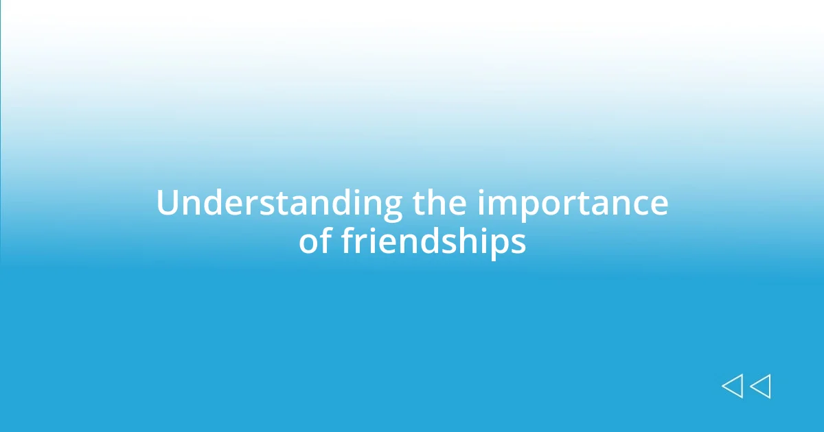 Understanding the importance of friendships