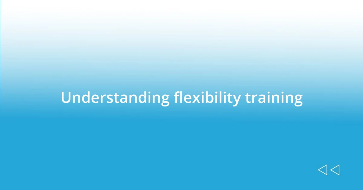 Understanding flexibility training