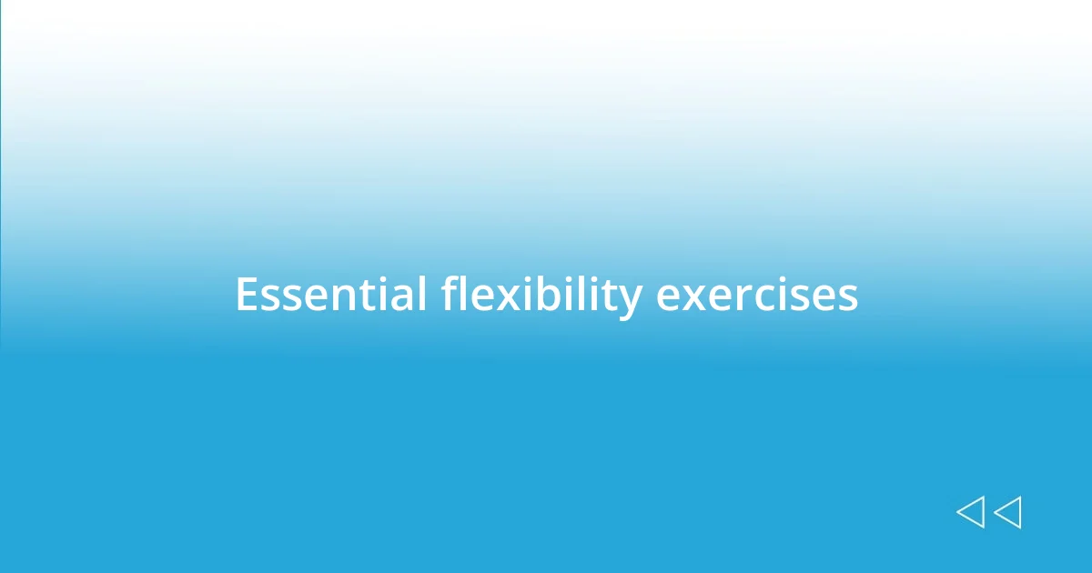 Essential flexibility exercises