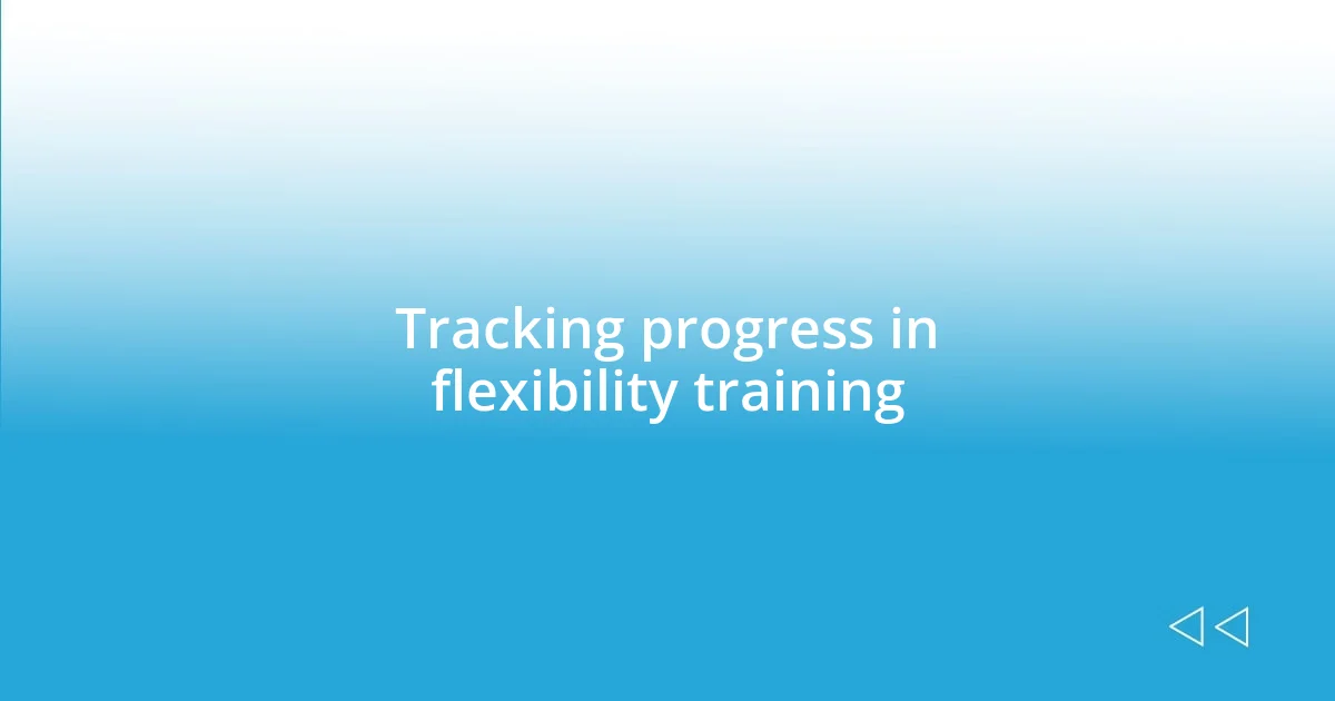 Tracking progress in flexibility training