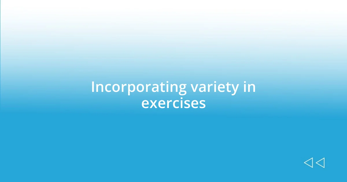 Incorporating variety in exercises