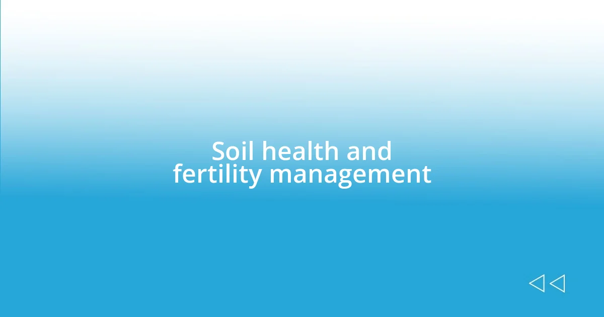 Soil health and fertility management