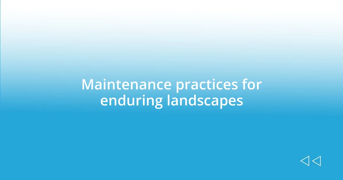 Maintenance practices for enduring landscapes