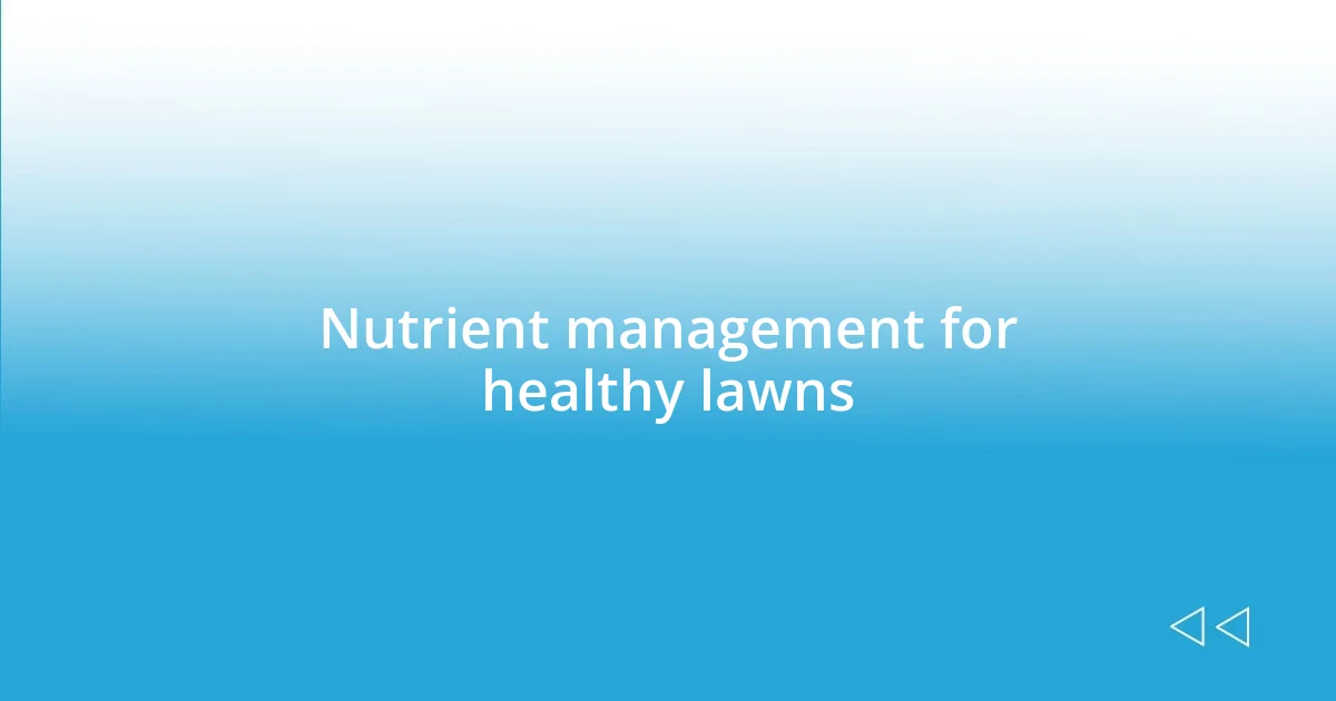 Nutrient management for healthy lawns